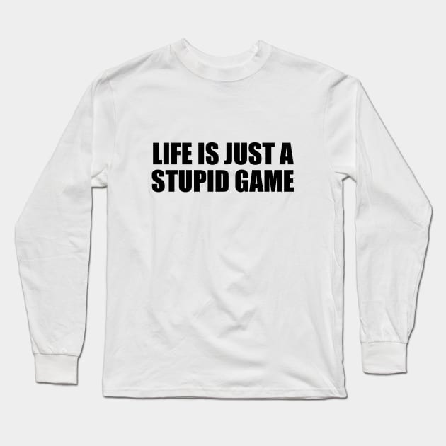 Life is just a stupid game Long Sleeve T-Shirt by BL4CK&WH1TE 